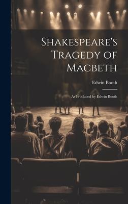 Shakespeare’s Tragedy of Macbeth: As Produced by Edwin Booth