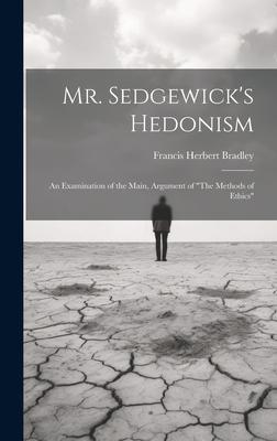 Mr. Sedgewick’s Hedonism: An Examination of the Main, Argument of The Methods of Ethics