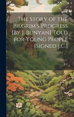 The Story of the Pilgrim’s Progress [By J. Bunyan] Told for Young People [Signed J.C.]
