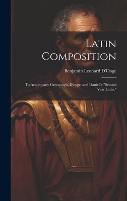 Latin Composition: To Accompany Greenough, D’ooge, and Daniell’s Second Year Latin,