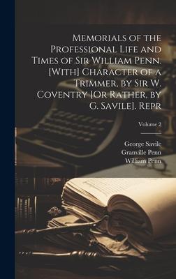 Memorials of the Professional Life and Times of Sir William Penn. [With] Character of a Trimmer, by Sir W. Coventry [Or Rather, by G. Savile]. Repr; V