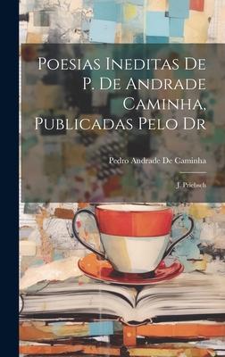 Poesias Ineditas De P. De Andrade Caminha, Publicadas Pelo Dr: J. Priebsch