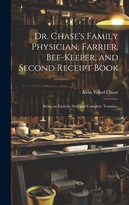 Dr. Chase’s Family Physician, Farrier, Bee-Keeper, and Second Receipt Book: Being an Entirely New and Complete Treatise--