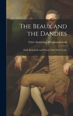 The Beaux and the Dandies: Nash, Brummell, and D’orsay With Their Courts