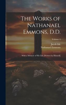 The Works of Nathanael Emmons, D.D.: With a Memoir of His Life [Written by Himself]; Volume 4