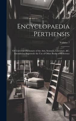 Encyclopaedia Perthensis; Or Universal Dictionary of the Arts, Sciences, Literature, &c. Intended to Supersede the Use of Other Books of Reference; Vo