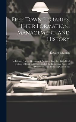 Free Town Libraries, Their Formation, Management, and History: In Britain, France, Germany & America. Together With Brief Notices of Book-Collectors,