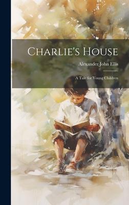 Charlie’s House: A Tale for Young Children