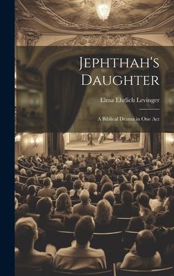 Jephthah’s Daughter: A Biblical Drama in One Act