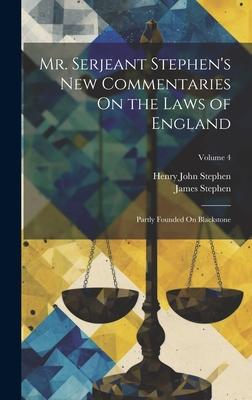 Mr. Serjeant Stephen’s New Commentaries On the Laws of England: Partly Founded On Blackstone; Volume 4