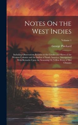 Notes On the West Indies: Including Observations Relative to the Creoles and Slaves of the Western Colonies and the Indian of South America: Int