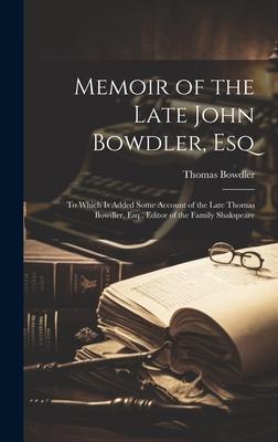 Memoir of the Late John Bowdler, Esq: To Which Is Added Some Account of the Late Thomas Bowdler, Esq., Editor of the Family Shakspeare