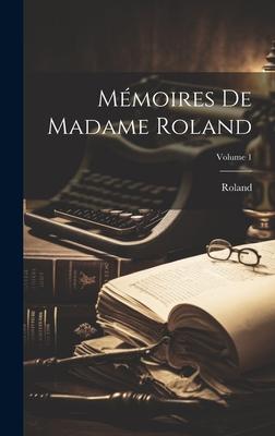 Mémoires De Madame Roland; Volume 1