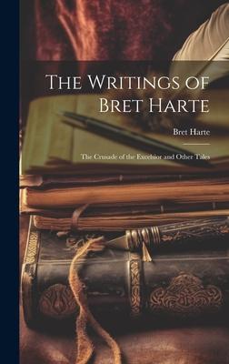 The Writings of Bret Harte: The Crusade of the Excelsior and Other Tales