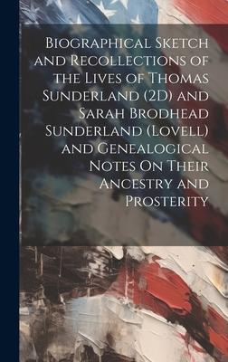 Biographical Sketch and Recollections of the Lives of Thomas Sunderland (2D) and Sarah Brodhead Sunderland (Lovell) and Genealogical Notes On Their An