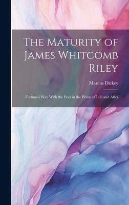 The Maturity of James Whitcomb Riley: Fortune’s Way With the Poet in the Prime of Life and After