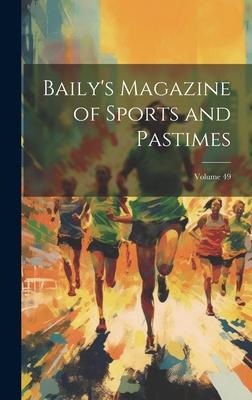 Baily’s Magazine of Sports and Pastimes; Volume 49