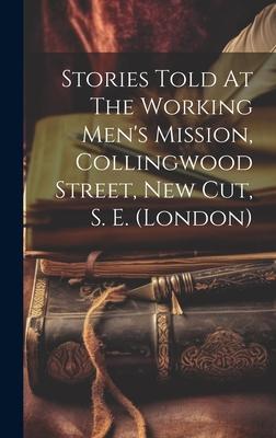 Stories Told At The Working Men’s Mission, Collingwood Street, New Cut, S. E. (london)