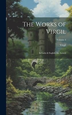 The Works of Virgil: In Latin & English. the Aeneid; Volume 4