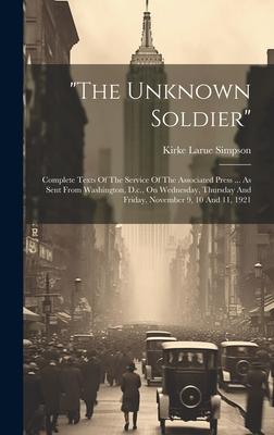the Unknown Soldier: Complete Texts Of The Service Of The Associated Press ... As Sent From Washington, D.c., On Wednesday, Thursday And Fr