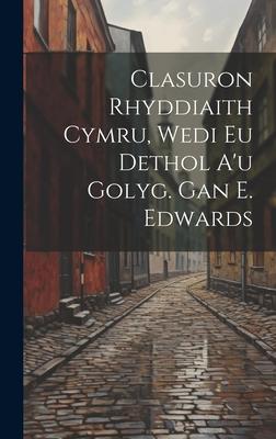 Clasuron Rhyddiaith Cymru, Wedi Eu Dethol A’u Golyg. Gan E. Edwards