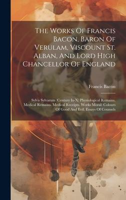 The Works Of Francis Bacon, Baron Of Verulam, Viscount St. Alban, And Lord High Chancellor Of England: Sylva Sylvarum (century Ix-x) Physiological Rem