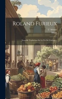 Roland Furieux: Nouvelle Traduction De La Vie De L’arioste...