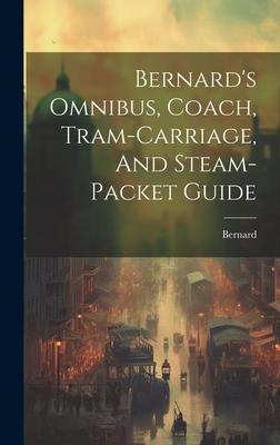 Bernard’s Omnibus, Coach, Tram-carriage, And Steam-packet Guide