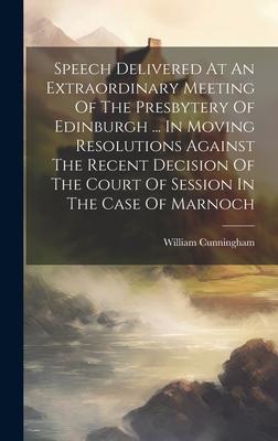 Speech Delivered At An Extraordinary Meeting Of The Presbytery Of Edinburgh ... In Moving Resolutions Against The Recent Decision Of The Court Of Sess