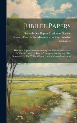 Jubilee Papers: Historical Papers Commemorating The Fiftieth Anniversary Of The Seventh-day Baptist Missionary Society, And The Centen