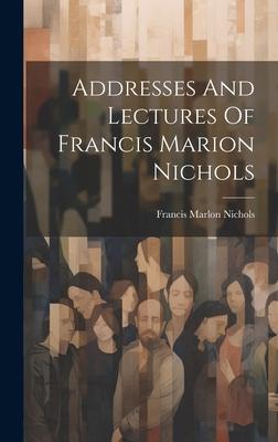 Addresses And Lectures Of Francis Marion Nichols