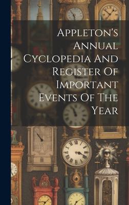 Appleton’s Annual Cyclopedia And Register Of Important Events Of The Year