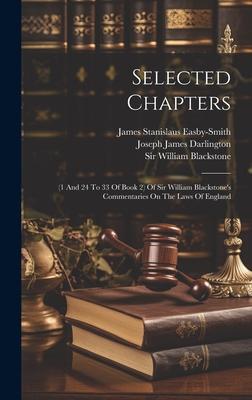 Selected Chapters: (1 And 24 To 33 Of Book 2) Of Sir William Blackstone’s Commentaries On The Laws Of England