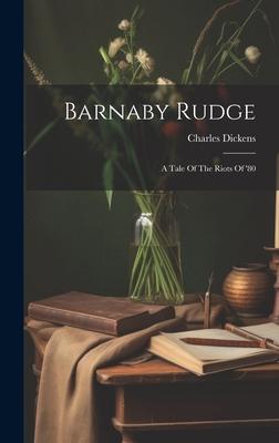 Barnaby Rudge: A Tale Of The Riots Of ’80