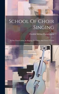 School Of Choir Singing: A One-year Course In Singing For Older And Newer Choirs