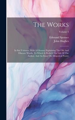 The Works: In Sex Volumes. With A Glossary Explaining The Old And Obscure Words. To Which Is Prefix’d The Life Of The Author, And