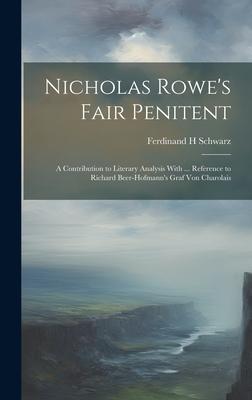 Nicholas Rowe’s Fair Penitent: A Contribution to Literary Analysis With ... Reference to Richard Beer-Hofmann’s Graf Von Charolais