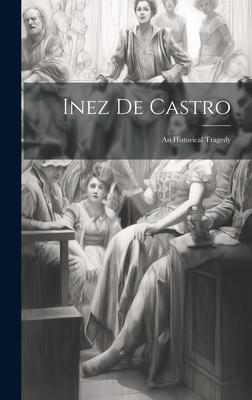 Inez De Castro: An Historical Tragedy