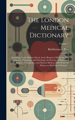 The London Medical Dictionary: Including, Under Distinct Heads, Every Branch of Medicine, Viz. Anatomy, Physiology, and Pathology, the Practice of Ph