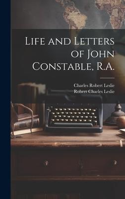 Life and Letters of John Constable, R.A.