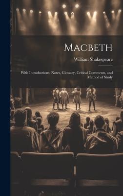 Macbeth: With Introductions, Notes, Glossary, Critical Comments, and Method of Study