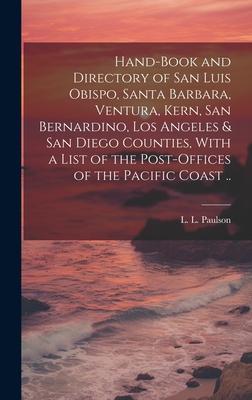 Hand-book and Directory of San Luis Obispo, Santa Barbara, Ventura, Kern, San Bernardino, Los Angeles & San Diego Counties, With a List of the Post-of