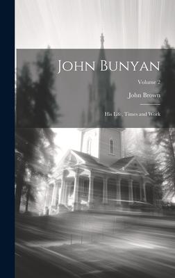 John Bunyan: His Life, Times and Work; Volume 2