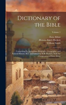 Dictionary of the Bible; Comprising Its Antiquities, Biography, Geography, and Natural History. Rev. and Edited by H.B. Hackett, With the Coöperation