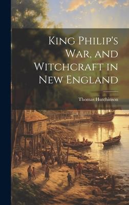 King Philip’s War, and Witchcraft in New England