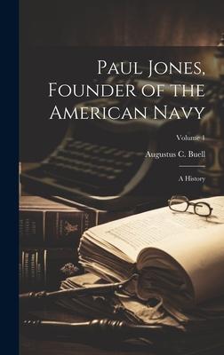 Paul Jones, Founder of the American Navy; a History; Volume 1