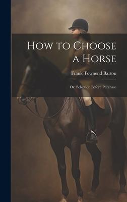 How to Choose a Horse: Or, Selection Before Purchase