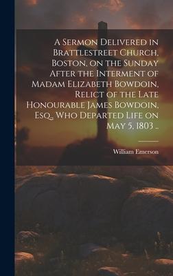 A Sermon Delivered in Brattlestreet Church, Boston, on the Sunday After the Interment of Madam Elizabeth Bowdoin, Relict of the Late Honourable James