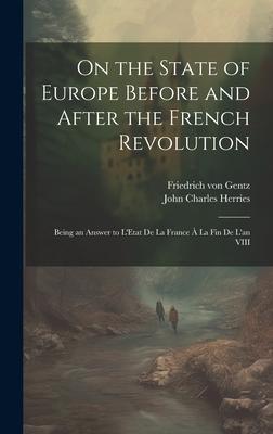 On the State of Europe Before and After the French Revolution: Being an Answer to L’Etat De La France À La Fin De L’an VIII