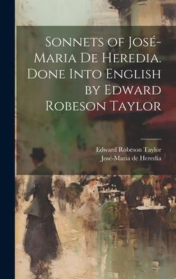 Sonnets of José-Maria De Heredia. Done Into English by Edward Robeson Taylor